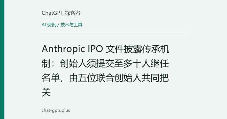Anthropic IPO 文件披露传承机制:创始人须提交至多十人继任名单,由五位联合创始人共同把关