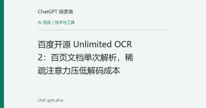 百度开源 Unlimited OCR 2：百页文档单次解析，稀疏注意力压低解码成本