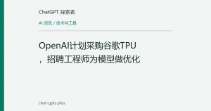 OpenAI计划采购谷歌TPU，招聘工程师为模型做优化