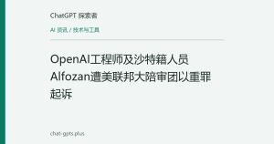 OpenAI工程师及沙特籍人员Alfozan遭美联邦大陪审团以重罪起诉