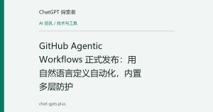 GitHub Agentic Workflows 正式发布：用自然语言定义自动化，内置多层防护