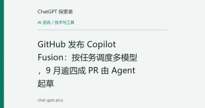 GitHub 发布 Copilot Fusion：按任务调度多模型，9 月逾四成 PR 由 Agent 起草