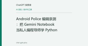 Android Police 编辑亲测：把 Gemini Notebook 当私人编程导师学 Python