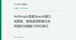 Anthropic贡献SpaceX超三成营收，租用孟菲斯算力合同潜在总额超1200亿美元