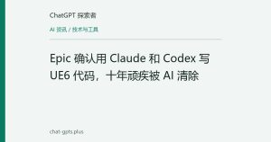 Epic 确认用 Claude 和 Codex 写 UE6 代码，十年顽疾被 AI 清除