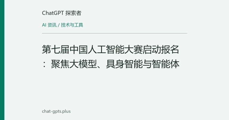 第七届中国人工智能大赛启动报名:聚焦大模型、具身智能与智能体