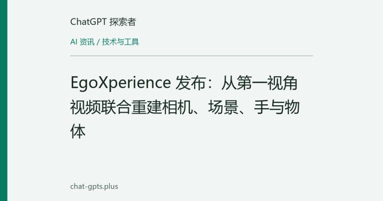 EgoXperience 发布:从第一视角视频联合重建相机、场景、手与物体