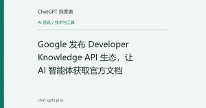 Google 发布 Developer Knowledge API 生态，让 AI 智能体获取官方文档