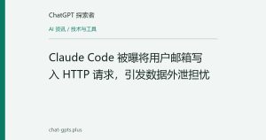 Claude Code 被曝将用户邮箱写入 HTTP 请求，引发数据外泄担忧