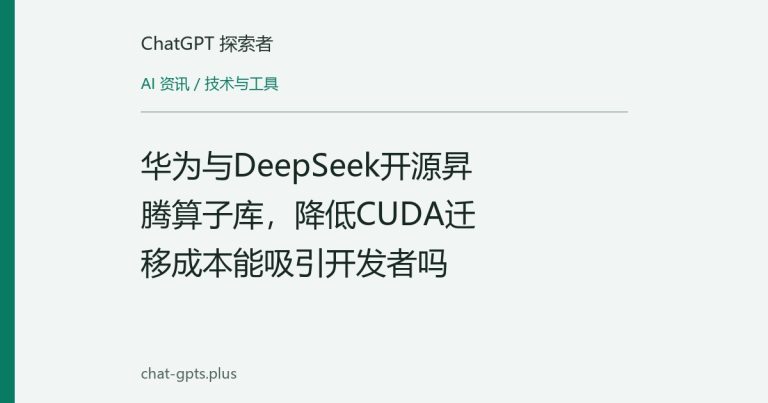 华为与DeepSeek开源昇腾算子库,降低CUDA迁移成本能吸引开发者吗