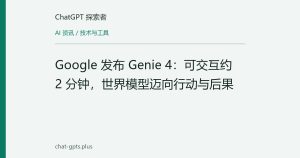 Google 发布 Genie 4：可交互约 2 分钟，世界模型迈向行动与后果