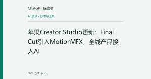 苹果Creator Studio更新：Final Cut引入MotionVFX，全线产品接入AI