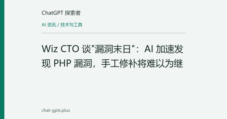Wiz CTO 谈"漏洞末日":AI 加速发现 PHP 漏洞,手工修补将难以为继