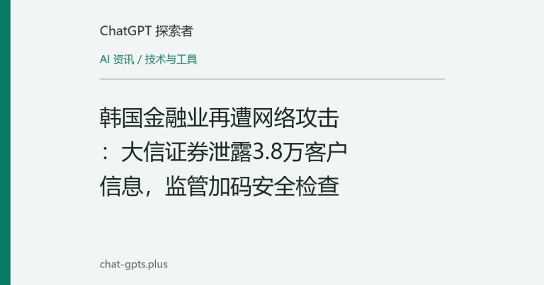 韩国金融业再遭网络攻击:大信证券泄露3.8万客户信息,监管加码安全检查