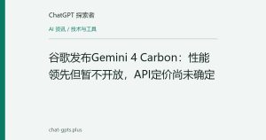 谷歌发布Gemini 4 Carbon：性能领先但暂不开放，API定价尚未确定