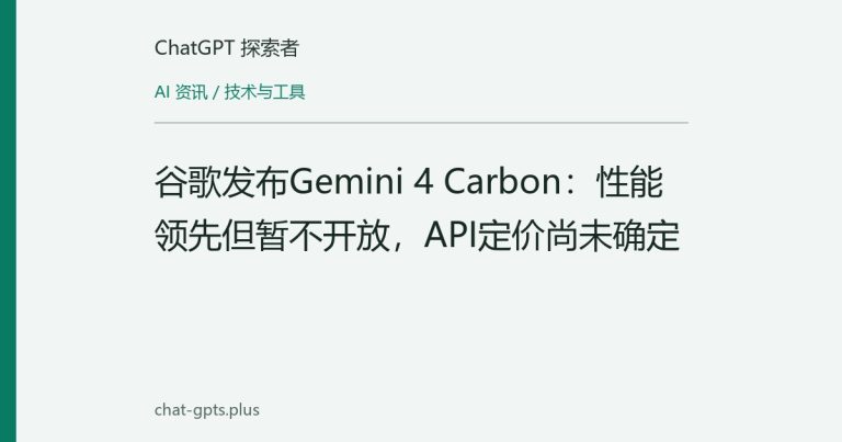 谷歌发布Gemini 4 Carbon:性能领先但暂不开放,API定价尚未确定
