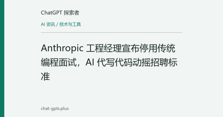 Anthropic 工程经理宣布停用传统编程面试,AI 代写代码动摇招聘标准