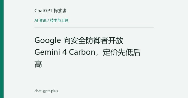 Google 向安全防御者开放 Gemini 4 Carbon，定价先低后高
