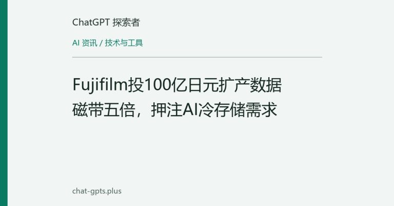 Fujifilm投100亿日元扩产数据磁带五倍，押注AI冷存储需求