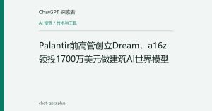 Palantir前高管创立Dream，a16z领投1700万美元做建筑AI世界模型