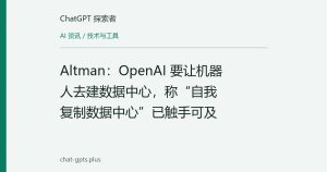 Altman：OpenAI 要让机器人去建数据中心，称“自我复制数据中心”已触手可及
