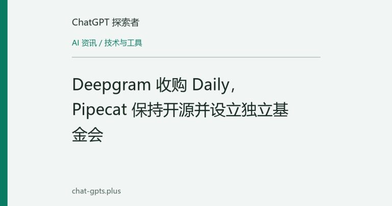 Deepgram 收购 Daily，Pipecat 保持开源并设立独立基金会