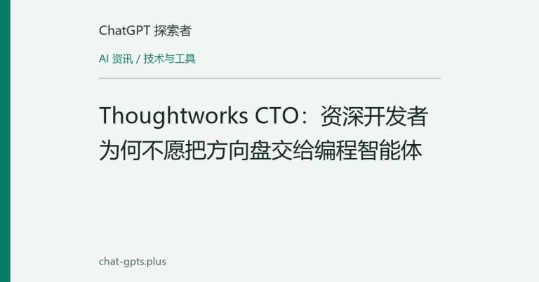 Thoughtworks CTO:资深开发者为何不愿把方向盘交给编程智能体