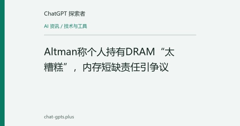 Altman称个人持有DRAM“太糟糕”,内存短缺责任引争议