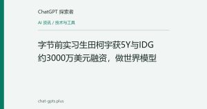 前字节实习生田克宇创立世界模型实验室，获5Y与IDG约3000万美元融资