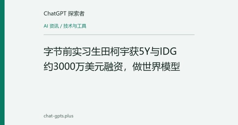 字节前实习生田柯宇获5Y与IDG约3000万美元融资,做世界模型