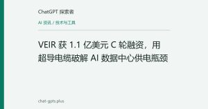 VEIR 获 1.1 亿美元 C 轮融资，用超导电缆破解 AI 数据中心供电瓶颈