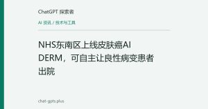 NHS东南区上线皮肤癌AI DERM，可自主让良性病变患者出院