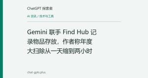 Gemini 联手 Find Hub 记录物品存放，作者称年度大扫除从一天缩到两小时
