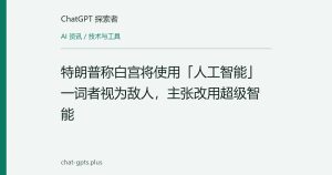 特朗普称白宫将使用「人工智能」一词者视为敌人，主张改用超级智能