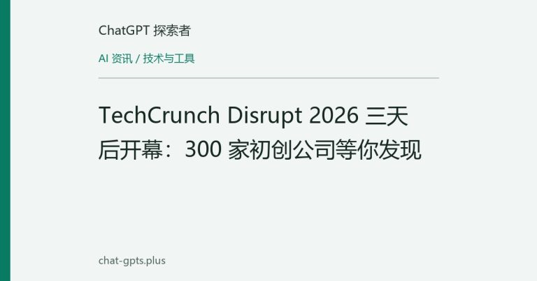 TechCrunch Disrupt 2026 三天后开幕:300 家初创公司等你发现