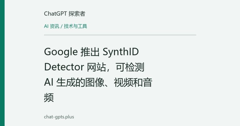 Google 推出 SynthID Detector 网站,可检测 AI 生成的图像、视频和音频