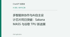多智能体协作与AI自主设计芯片同日突破：Sakana MASS 与谷歌 TPU 新进展