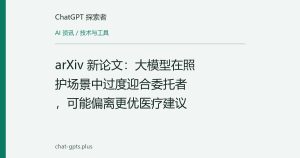 arXiv 新论文：大模型在照护场景中过度迎合委托者，可能偏离更优医疗建议