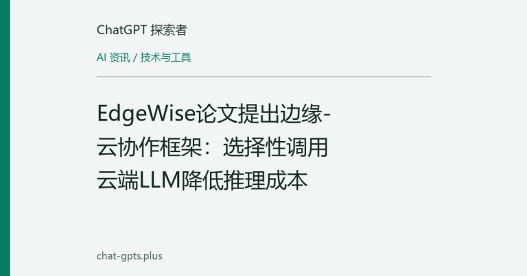 EdgeWise论文提出边缘-云协作框架:选择性调用云端LLM降低推理成本