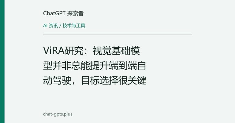 ViRA研究:视觉基础模型并非总能提升端到端自动驾驶,目标选择很关键