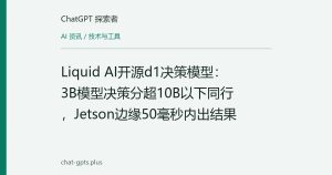 Liquid AI开源d1决策模型：3B模型决策分超10B以下同行，Jetson边缘50毫秒内出结果
