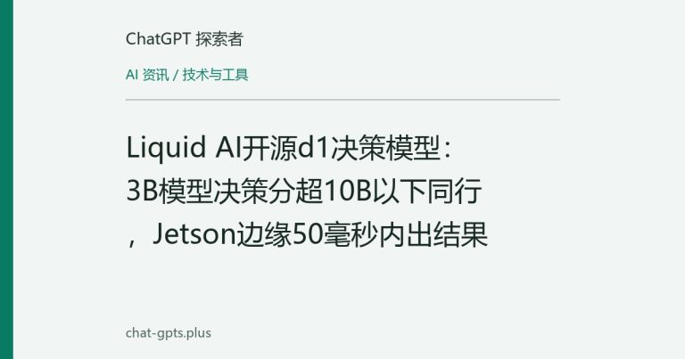 Liquid AI开源d1决策模型：3B模型决策分超10B以下同行，Jetson边缘50毫秒内出结果