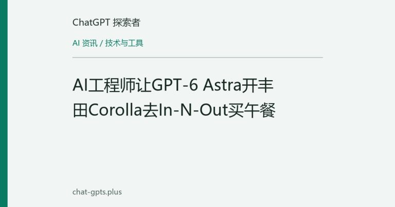 AI工程师让GPT-6 Astra开丰田Corolla去In-N-Out买午餐