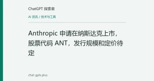 Anthropic 申请在纳斯达克上市，股票代码 ANT，发行规模和定价待定