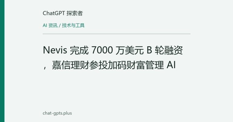Nevis 完成 7000 万美元 B 轮融资,嘉信理财参投加码财富管理 AI