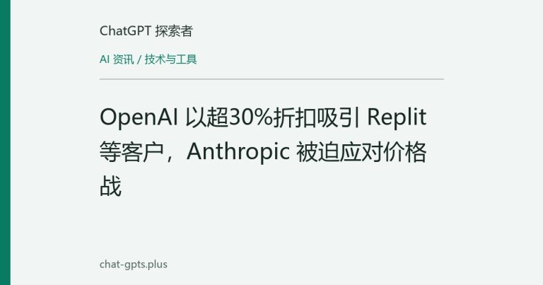 OpenAI 以超30%折扣吸引 Replit 等客户,Anthropic 被迫应对价格战