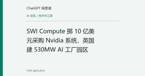 SWI Compute 掷 10 亿美元采购 Nvidia 系统，英国建 530MW AI 工厂园区