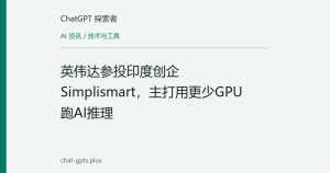 英伟达参投印度创企Simplismart，主打用更少GPU跑AI推理