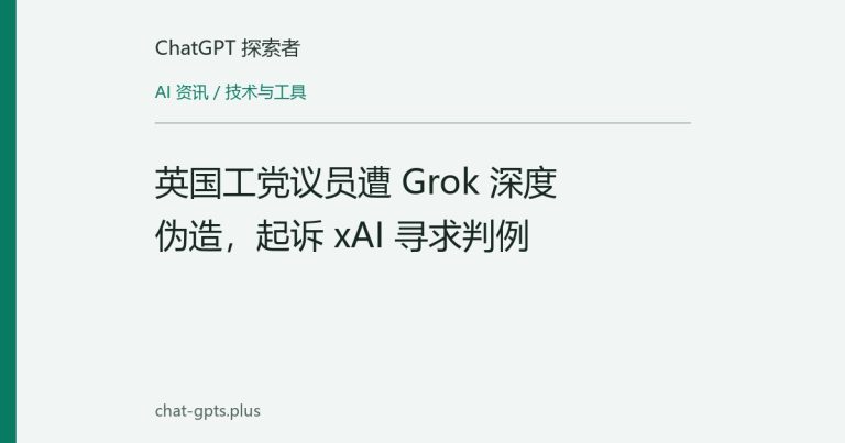 英国工党议员遭 Grok 深度伪造,起诉 xAI 寻求判例