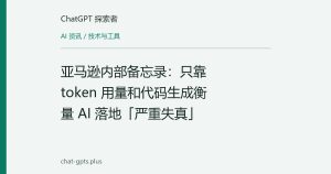 亚马逊内部备忘录：只靠 token 用量和代码生成衡量 AI 落地「严重失真」